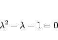 \begin{displaymath}
\lambda^2-\lambda-1=0\end{displaymath}