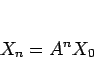 \begin{displaymath}
X_n=A^nX_0\end{displaymath}