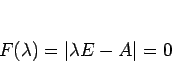 \begin{displaymath}
F(\lambda)=\vert\lambda E-A\vert = 0
\end{displaymath}