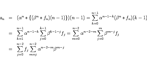 \begin{eqnarray*}a_n
&=&
(\alpha^n\ast\{(\beta^n\ast f_n)(n-1)\})(n-1)
=
\su...
...&=&
\sum_{j=0}^{n-2}f_j\sum_{m=j}^{n-2}\alpha^{n-2-m}\beta^{m-j}\end{eqnarray*}