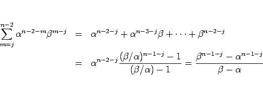 \begin{eqnarray*}\sum_{m=j}^{n-2}\alpha^{n-2-m}\beta^{m-j}
&=&
\alpha^{n-2-j}+...
.../\alpha)-1}
=
\frac{\beta^{n-1-j}-\alpha^{n-1-j}}{\beta-\alpha}\end{eqnarray*}