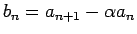 $b_n=a_{n+1}-\alpha a_n$