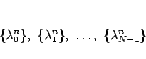 \begin{displaymath}
\{\lambda_0^{n}\},\ \{\lambda_1^{n}\},\ \ldots,\ \{\lambda_{N-1}^{n}\}
\end{displaymath}