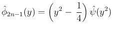 $\displaystyle \hat{\phi}_{2n-1}(y) = \left(y^2-\,\frac{1}{4}\right)\hat{\psi}(y^2)
$