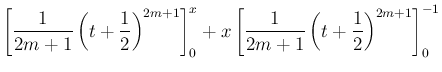 $\displaystyle \left[\frac{1}{2m+1}\left(t+\frac{1}{2}\right)^{2m+1}\right]_0^x
+x\left[\frac{1}{2m+1}\left(t+\frac{1}{2}\right)^{2m+1}\right]_0^{-1}$