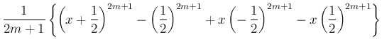 $\displaystyle \frac{1}{2m+1}\left\{
\left(x+\frac{1}{2}\right)^{2m+1}-\left(\fr...
...
+x\left(-\,\frac{1}{2}\right)^{2m+1}-x\left(\frac{1}{2}\right)^{2m+1}
\right\}$