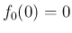 $\displaystyle
f_0(0) = 0$