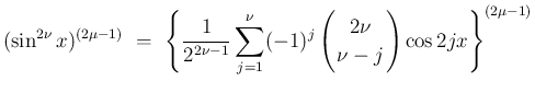 $\displaystyle {(\sin^{2\nu}x)^{(2\mu-1)}
\ =\
\left\{\frac{1}{2^{2\nu-1}}\sum_...
...}
\!\!2\nu\!\! \\  \!\!\nu-j\!\! \end{array}\right)\cos 2jx\right\}^{(2\mu-1)}}$