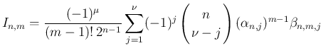 $\displaystyle
I_{n,m} = \displaystyle \frac{(-1)^{\mu}}{(m-1)!\,2^{n-1}}
\sum...
... \!\!n\!\! \\ \!\!\nu-j\!\! \end{array}\right)(\alpha_{n,j})^{m-1}\beta_{n,m,j}$