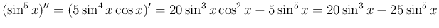 $\displaystyle (\sin^5 x)''
=(5\sin^4 x\cos x)'
= 20\sin^3 x\cos^2 x - 5\sin^5 x
= 20\sin^3 x - 25\sin^5 x
$