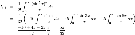 \begin{eqnarray*}I_{5,3}
&=&
\frac{1}{2!}\int_0^\infty\frac{(\sin^5 x)''}{x}\,...
...\\ &=&
\frac{-10+45-25}{32}\,\frac{\pi}{2}
\ =\ \frac{5\pi}{32}\end{eqnarray*}