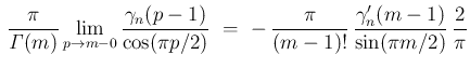 $\displaystyle \,\frac{\pi}{\mathit{\Gamma}(m)}\lim_{p\rightarrow m-0}
\frac{\ga...
...\ -\,\frac{\pi}{(m-1)!}\,\frac{\gamma_{n}'(m-1)}{\sin(\pi m/2)}
\,\frac{2}{\pi}$