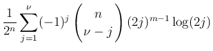 $\displaystyle \frac{1}{2^n}\sum_{j=1}^{\nu}
(-1)^j\left(\begin{array}{c}
\!\!n\!\! \\  \!\!\nu-j\!\! \end{array}\right)(2j)^{m-1}\log(2j)$