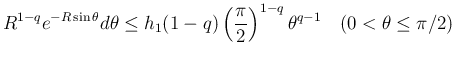 $\displaystyle R^{1-q}e^{-R\sin\theta}d\theta
\leq h_1(1-q)\left(\frac{\pi}{2}\right)^{1-q}\theta^{q-1}
\hspace{1zw}(0<\theta\leq\pi/2)$