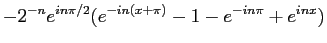 $\displaystyle -2^{-n}e^{in\pi/2}(e^{-in(x+\pi)}-1-e^{-in\pi}+e^{inx})$