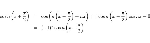 \begin{eqnarray*}\cos n\left(x+\frac{\pi}{2}\right)
&=&
\cos\left(n\left(x-\fr...
...t)\cos n\pi - 0
\\ &=&
(-1)^n\cos n\left(x-\frac{\pi}{2}\right)\end{eqnarray*}