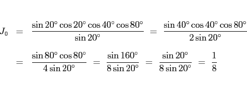 \begin{eqnarray*}J_0
&=&
\frac{\sin\mbox{$20^\circ$}\cos\mbox{$20^\circ$}\cos...
...sin\mbox{$20^\circ$}}{8\sin\mbox{$20^\circ$}}
\ =\
\frac{1}{8}\end{eqnarray*}