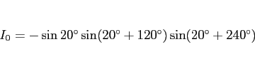 \begin{displaymath}
I_0 = -\sin\mbox{$20^\circ$}\sin(\mbox{$20^\circ$}+\mbox{$120^\circ$})\sin(\mbox{$20^\circ$}+\mbox{$240^\circ$})\end{displaymath}