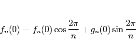 \begin{displaymath}
f_n(0) = f_n(0)\cos\frac{2\pi}{n} + g_n(0)\sin\frac{2\pi}{n}
\end{displaymath}