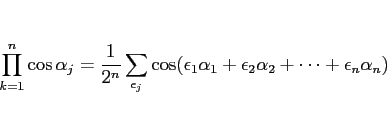 \begin{displaymath}
\prod_{k=1}^n\cos\alpha_j
=
\frac{1}{2^n}\sum_{\epsilon_j...
...silon_1\alpha_1+\epsilon_2\alpha_2
+\cdots+\epsilon_n\alpha_n)\end{displaymath}