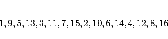 \begin{displaymath}
1,9,5,13,3,11,7,15,2,10,6,14,4,12,8,16
\end{displaymath}