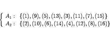 \begin{displaymath}
\left\{\begin{array}{ll}
A_1: & \{(1),(9),(5),(13),(3),(11)...
... & \{(2),(10),(6),(14),(4),(12),(8),(16)\} \end{array}\right.\end{displaymath}