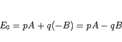 \begin{displaymath}
E_0=pA+q(-B)=pA-qB\end{displaymath}