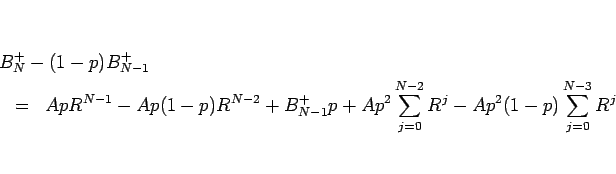 \begin{eqnarray*}\lefteqn{B^+_N - (1-p)B^+_{N-1}}\\
&=&
ApR^{N-1} - Ap(1-p)R^...
...-1}p
+ Ap^2\sum_{j=0}^{N-2} R^j - Ap^2(1-p)\sum_{j=0}^{N-3} R^j\end{eqnarray*}