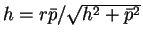 $h=r\bar{p}/\sqrt{h^2+\bar{p}^2}$