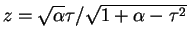 $z=\sqrt{\alpha}\tau/\sqrt{1+\alpha-\tau^2}$