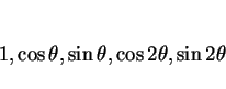 \begin{displaymath}
1,\cos\theta,\sin\theta,\cos2\theta,\sin2\theta
\end{displaymath}