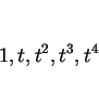 \begin{displaymath}
1,t,t^2,t^3,t^4
\end{displaymath}