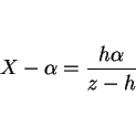 \begin{displaymath}
X -\alpha = \frac{h\alpha}{z-h}
\end{displaymath}