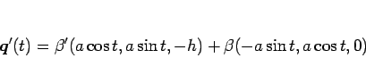 \begin{displaymath}
\mbox{\boldmath$q$}'(t)=\beta'(a\cos t,a\sin t,-h)+\beta(-a\sin t,a\cos t,0)
\end{displaymath}