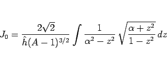 \begin{displaymath}
J_0
=
\frac{2\sqrt{2}}{\hat{h}(A-1)^{3/2}}\int
\frac{1}{\alpha^2-z^2} \sqrt{\frac{\alpha+z^2}{1-z^2}} dz
\end{displaymath}