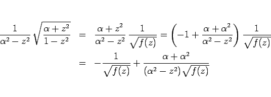 \begin{eqnarray*}\frac{1}{\alpha^2-z^2} \sqrt{\frac{\alpha+z^2}{1-z^2}}
&=&
\...
...{\sqrt{f(z)}}
+\frac{\alpha+\alpha^2}{(\alpha^2-z^2)\sqrt{f(z)}}\end{eqnarray*}