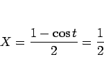 \begin{displaymath}
X=\frac{1-\cos t}{2}=\frac{1}{2}
\end{displaymath}