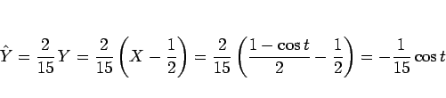 \begin{displaymath}
\hat{Y}
=\frac{2}{15} Y
=\frac{2}{15}\left(X-\frac{1}{2}\ri...
...eft(\frac{1-\cos t}{2}-\frac{1}{2}\right)
=-\frac{1}{15}\cos t
\end{displaymath}