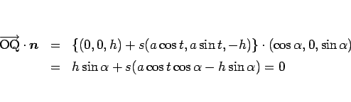 \begin{eqnarray*}\overrightarrow{\mathrm{OQ}}\cdot\mbox{\boldmath$n$}
&=&
\{(0...
...lpha)
\ &=&
h\sin\alpha+s(a\cos t\cos\alpha-h\sin\alpha)
=
0\end{eqnarray*}