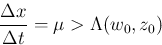 \begin{displaymath}
\frac{\Delta x}{\Delta t} = \mu > \Lambda(w_0,z_0)
\end{displaymath}