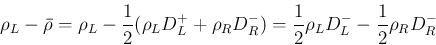 \begin{displaymath}
\rho_L-\bar{\rho}
= \rho_L-\frac{1}{2}(\rho_L D_L^{+} + \rho...
..._R^{-})
= \frac{1}{2}\rho_L D_L^{-} -\frac{1}{2}\rho_R D_R^{-}
\end{displaymath}