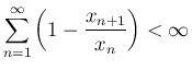 $\displaystyle
\sum_{n=1}^\infty \left(1-\frac{x_{n+1}}{x_n}\right)<\infty$