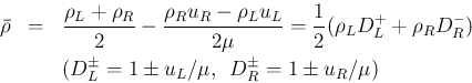 \begin{eqnarray*}\bar{\rho}
&=&
\frac{\rho_L+\rho_R}{2} - \frac{\rho_R u_R - ...
...D_L^{\pm} = 1\pm u_L/\mu, \hspace{0.5zw}D_R^{\pm} = 1\pm u_R/\mu)\end{eqnarray*}