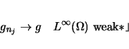 \begin{displaymath}
g_{n_j}\rightarrow g \hspace{1zw}L^\infty(\Omega) \mbox{weak$\ast$}$B!W(B
\end{displaymath}