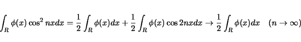 \begin{displaymath}
\int_{\mbox{\scriptsize\sl R}}\phi(x)\cos^2 nx dx
=
\frac...
...x{\scriptsize\sl R}}\phi(x)dx\hspace{1zw}(n\rightarrow\infty)
\end{displaymath}