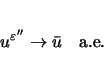 \begin{displaymath}
u^{\varepsilon ''}\rightarrow\bar{u}\hspace{1zw}\mbox{a.e.}
\end{displaymath}