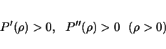 \begin{displaymath}
P'(\rho)>0,  P''(\rho)>0  (\rho>0)
\end{displaymath}