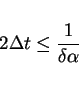 \begin{displaymath}
2\Delta t\leq \frac{1}{\delta\alpha}\end{displaymath}