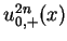 $u^{2n}_{0,+}(x)$