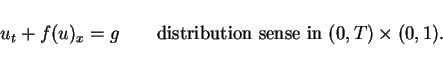 \begin{displaymath}
u_t+f(u)_x=g \hspace{2em}\mbox{distribution sense in } (0,T)\times(0,1).
\end{displaymath}